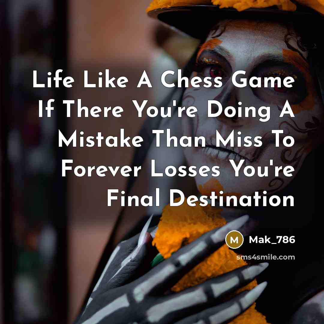 “Life Like A Chess Game If There You're Doing A Mistake Than Miss To Forever Losses You're Final Destination” quote by Mak_786