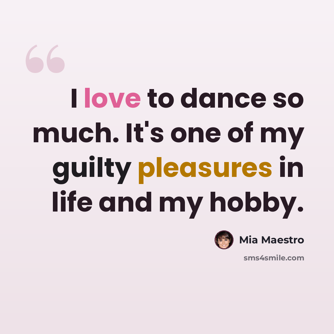 “I love to dance so much. It's one of my guilty pleasures in life and my hobby.” quote by Mia Maestro