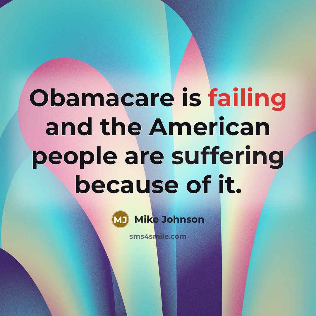 “Obamacare is failing and the American people are suffering because of it.” quote by Mike Johnson