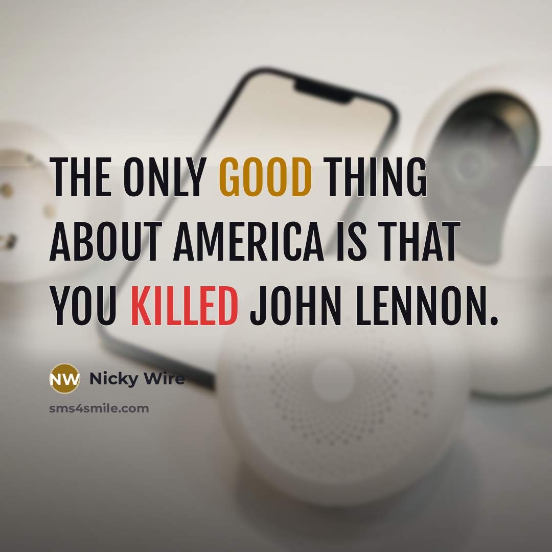 “The only good thing about America is that you killed John Lennon.” quote by Nicky Wire