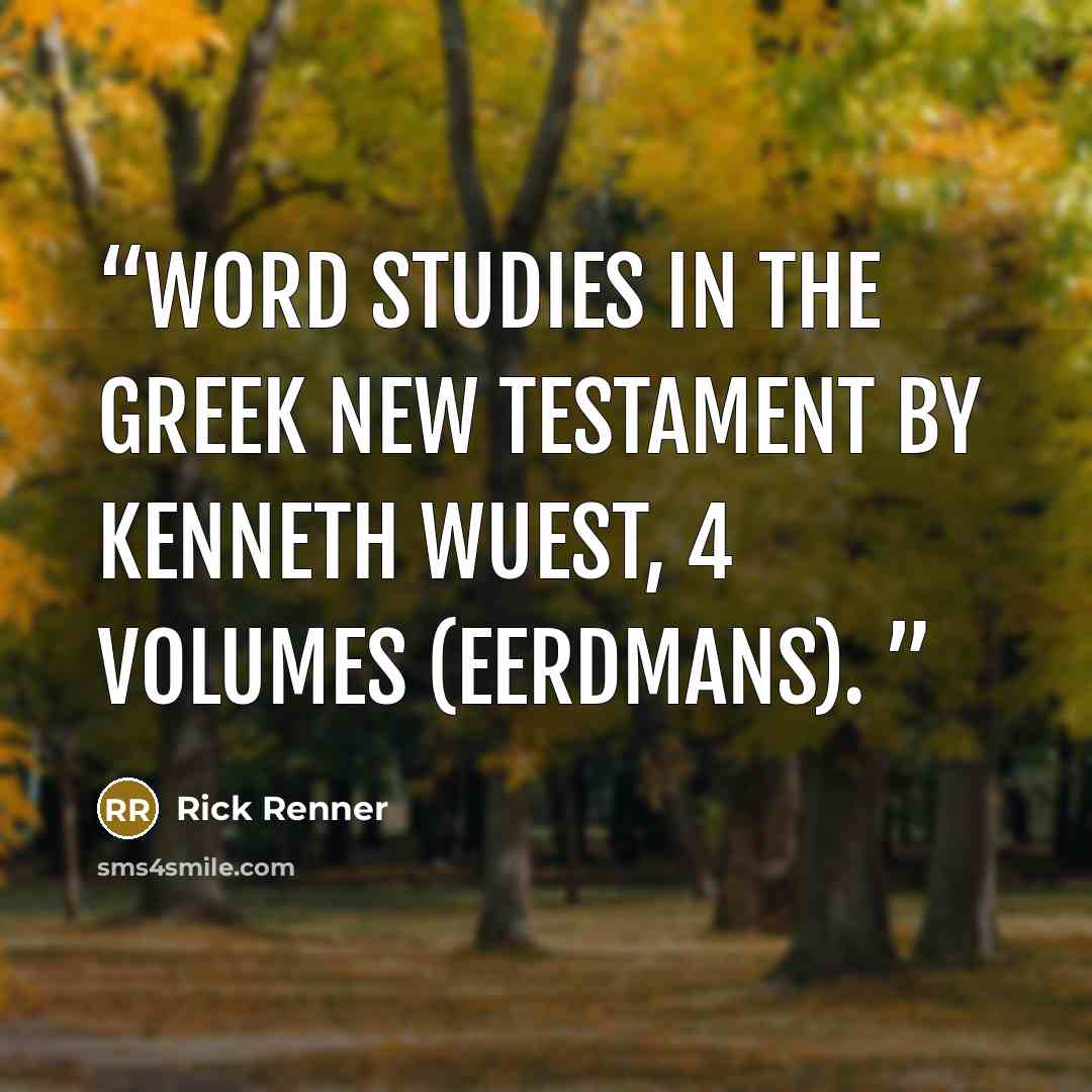 “Word Studies in the Greek New Testament by Kenneth Wuest, 4 Volumes (Eerdmans).” quote by Rick Renner