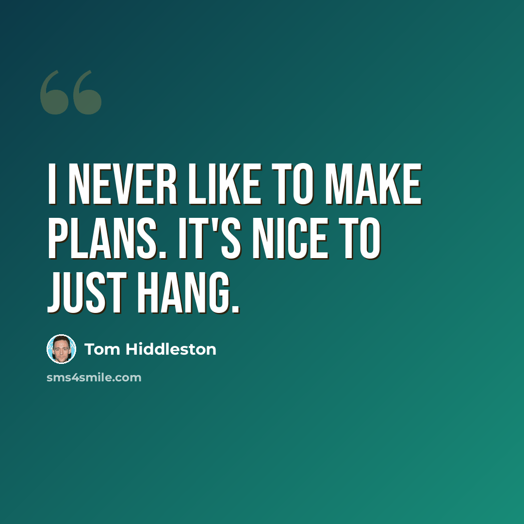“I never like to make plans. It's nice to just hang.” quote by Tom Hiddleston