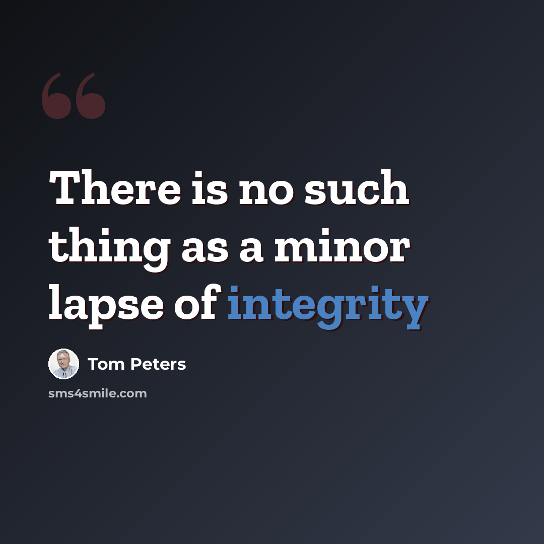 “There is no such thing as a minor lapse of integrity” quote by Tom Peters