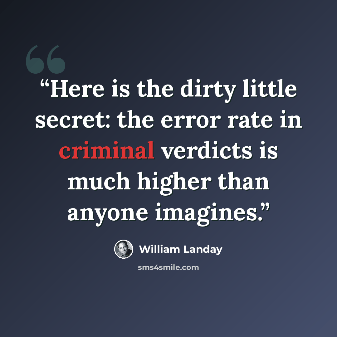“Here is the dirty little secret: the error rate in criminal verdicts is much higher than anyone imagines.” quote by William Landay