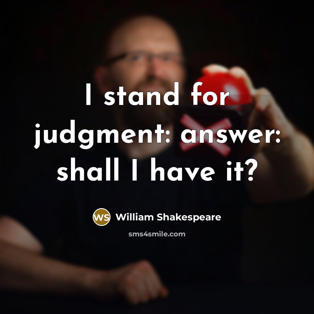 “I stand for judgment: answer: shall I have it?” quote by William Shakespeare