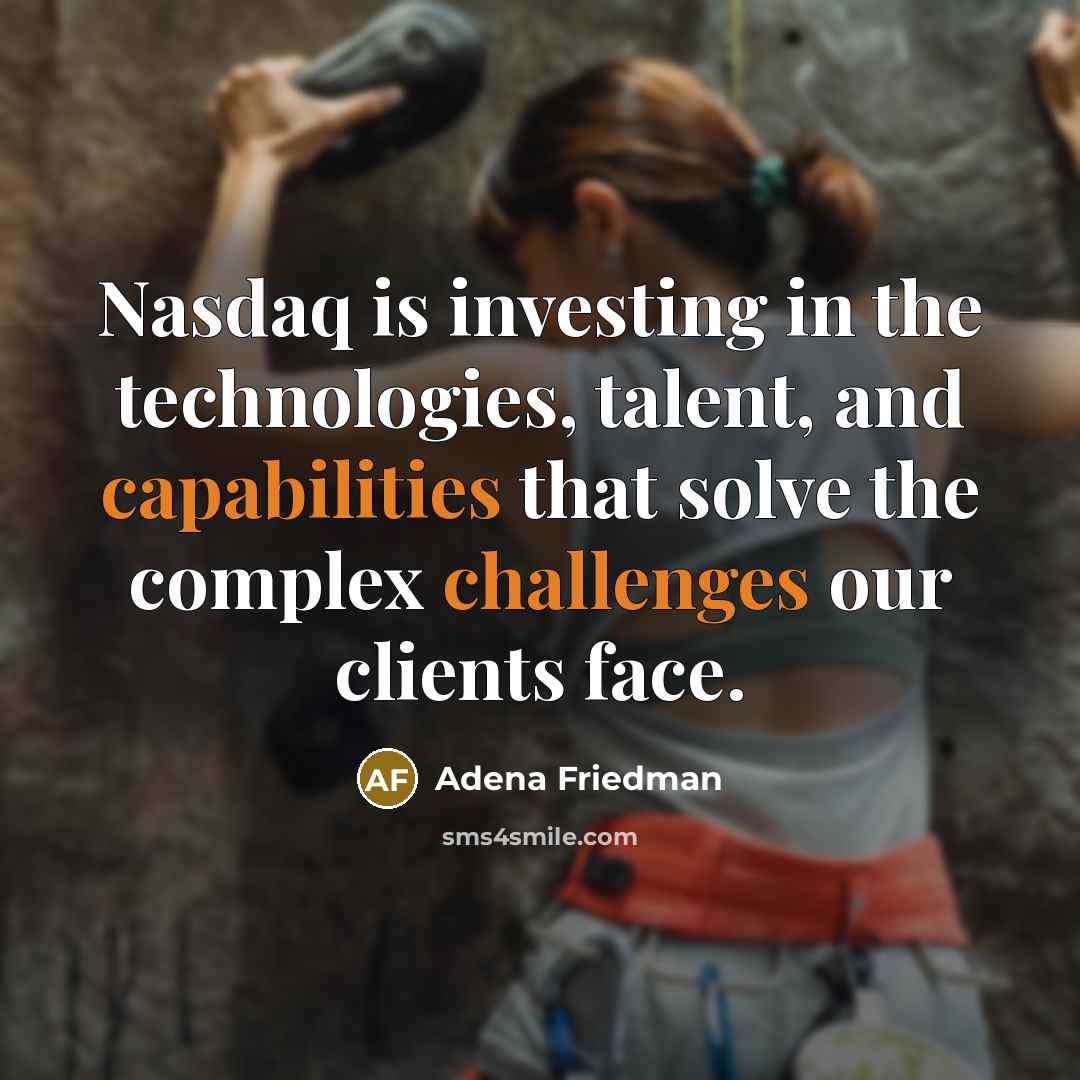 “Nasdaq is investing in the technologies, talent, and capabilities that solve the complex challenges our clients face.” quote by Adena Friedman