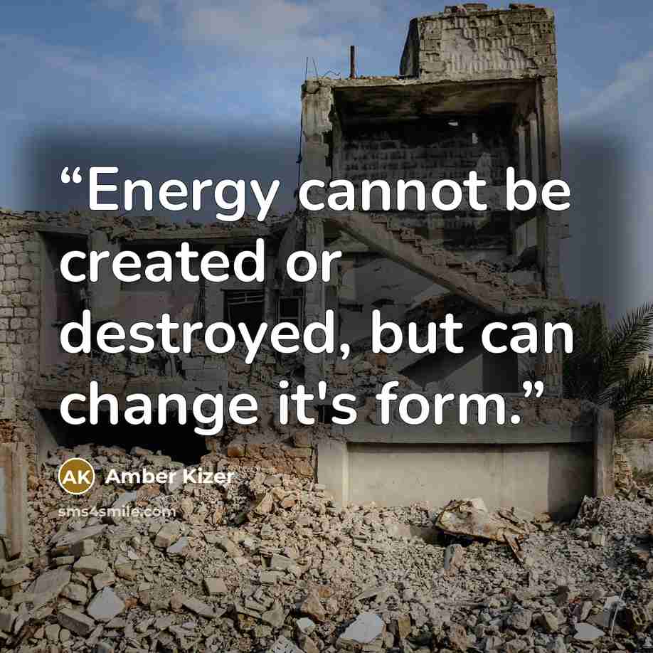 “Energy cannot be created or destroyed, but can change it's form.” quote by Amber Kizer