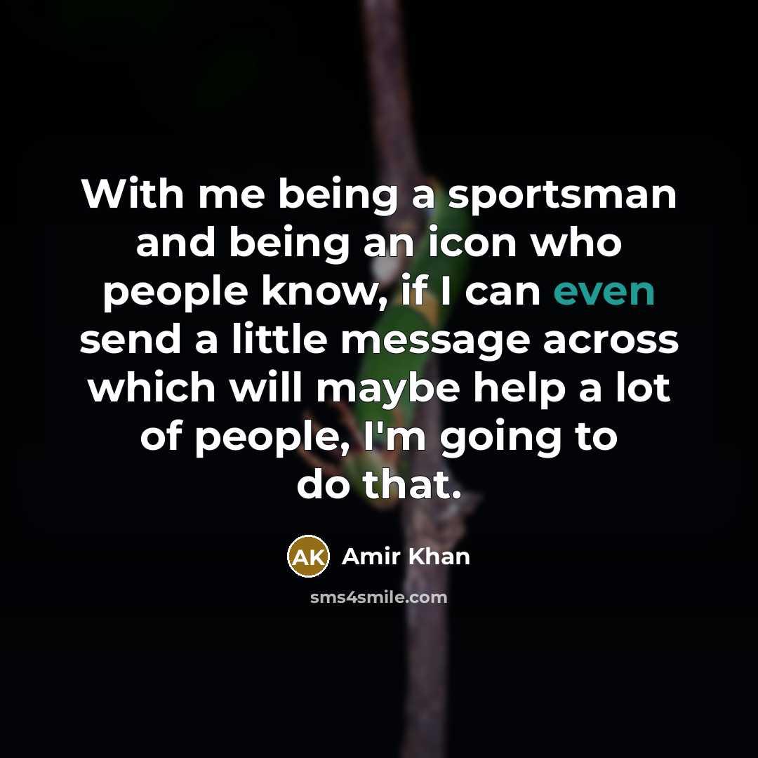 “With me being a sportsman and being an icon who people know, if I can even send a little message across which will maybe help a lot of people, I'm going to do that.” quote by Amir Khan
