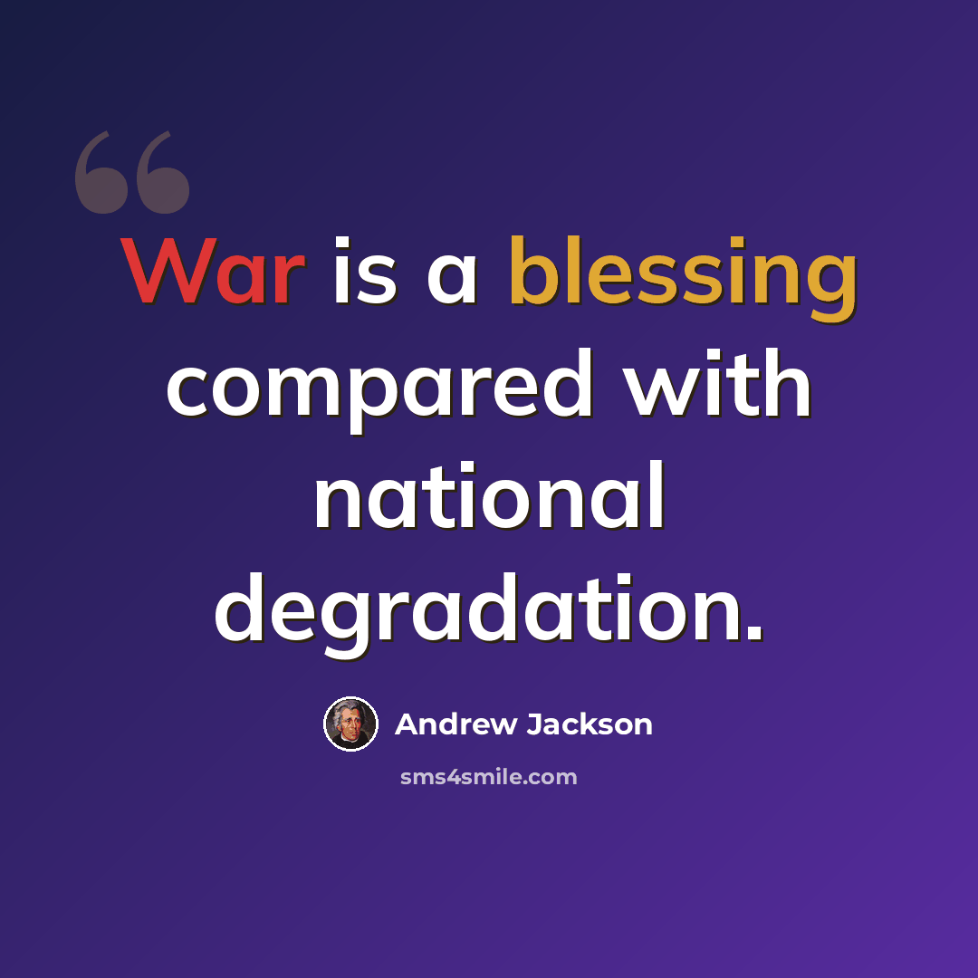 “War is a blessing compared with national degradation.” quote by Andrew Jackson