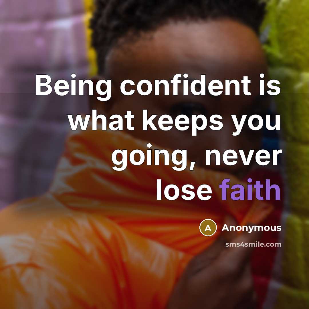 “Being confident is what keeps you going, never lose faith” quote by Anonymous