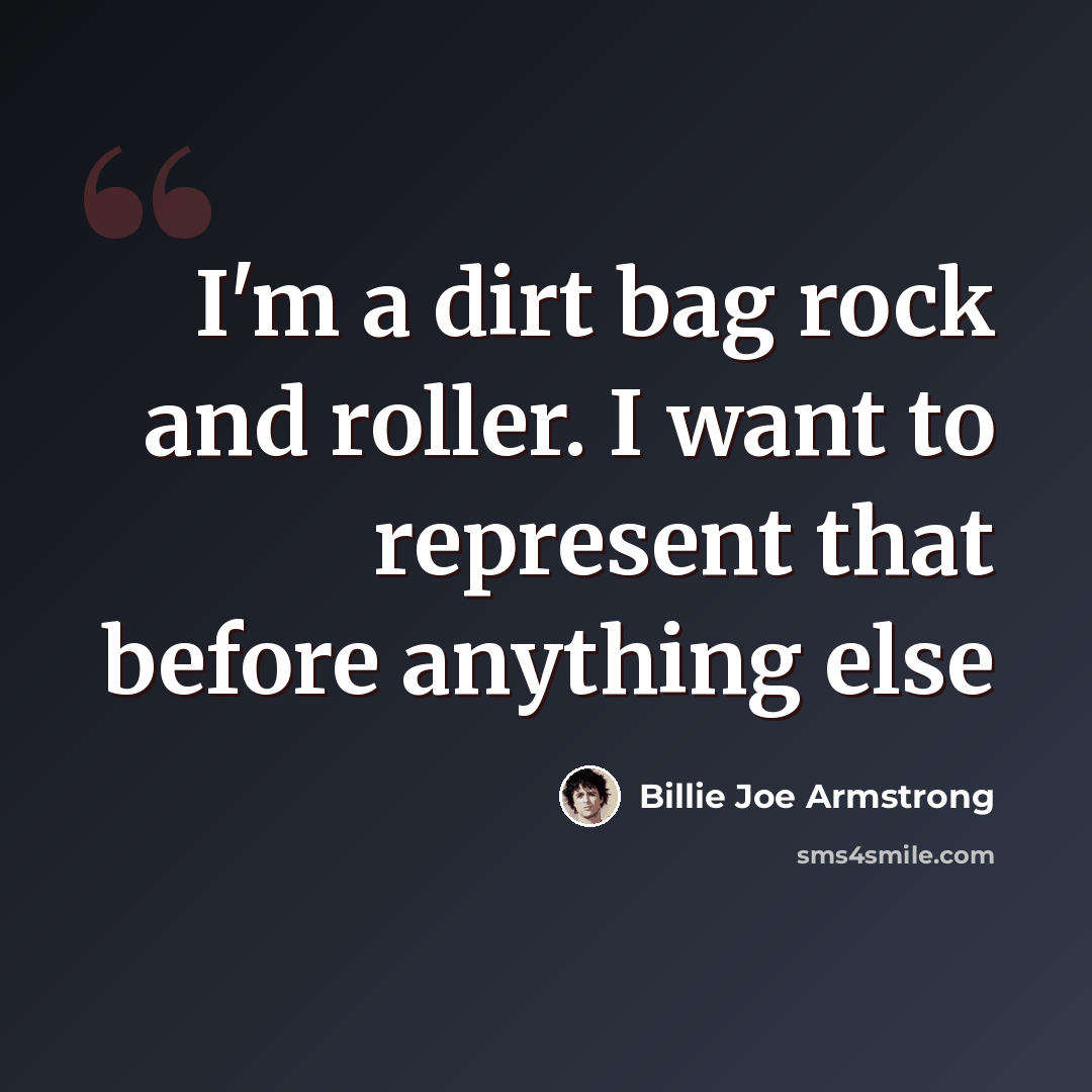 “I'm a dirt bag rock and roller. I want to represent that before anything else” quote by Billie Joe Armstrong
