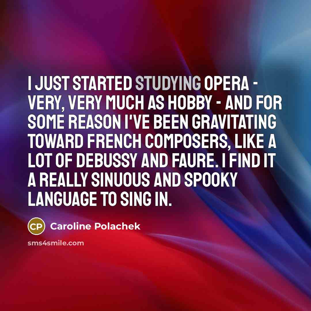 “I just started studying opera - very, very much as hobby - and for some reason I've been gravitating toward French composers, like a lot of Debussy and Faure. I find it a really sinuous and spooky language to sing in.” quote by Caroline Polachek
