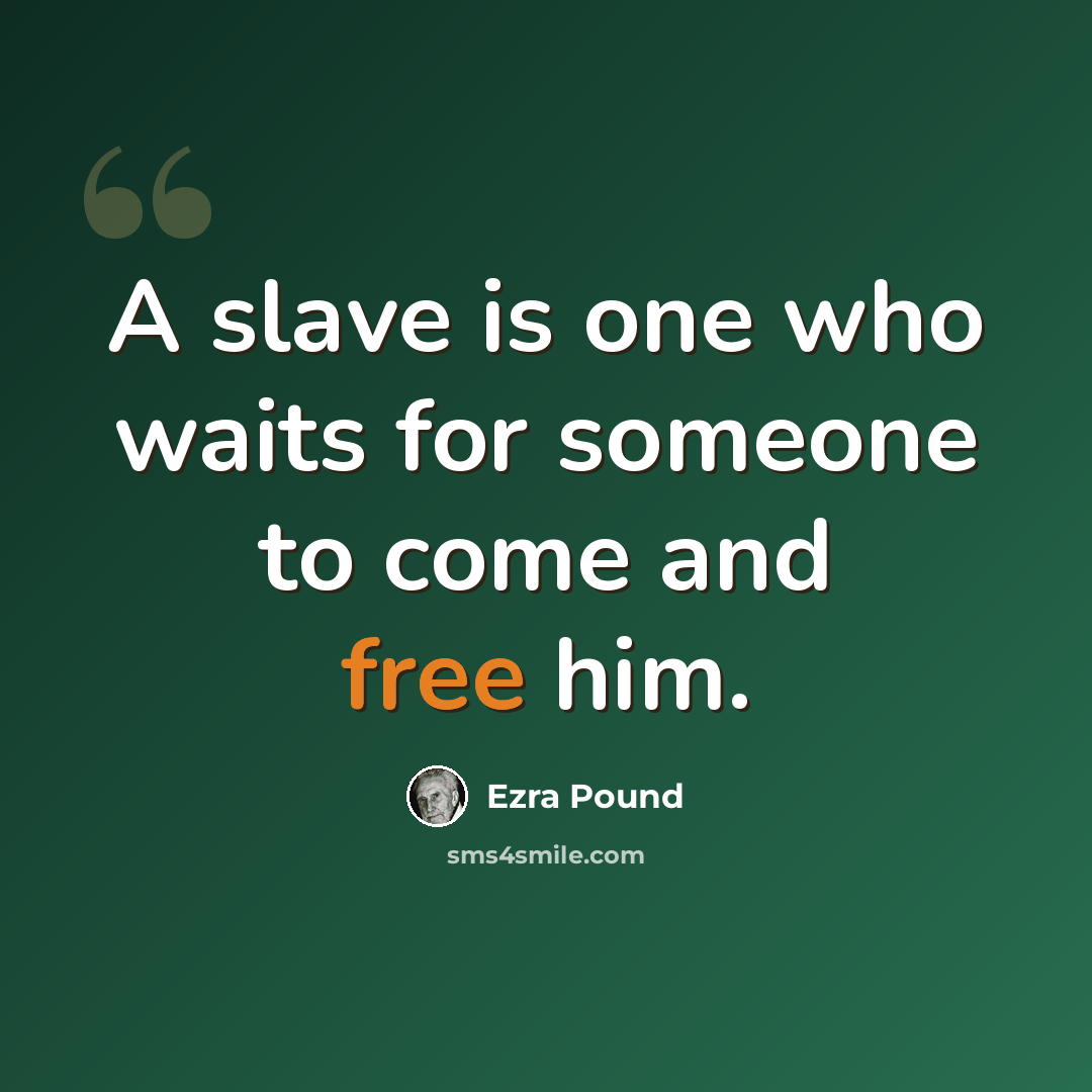 “A slave is one who waits for someone to come and free him.” quote by Ezra Pound