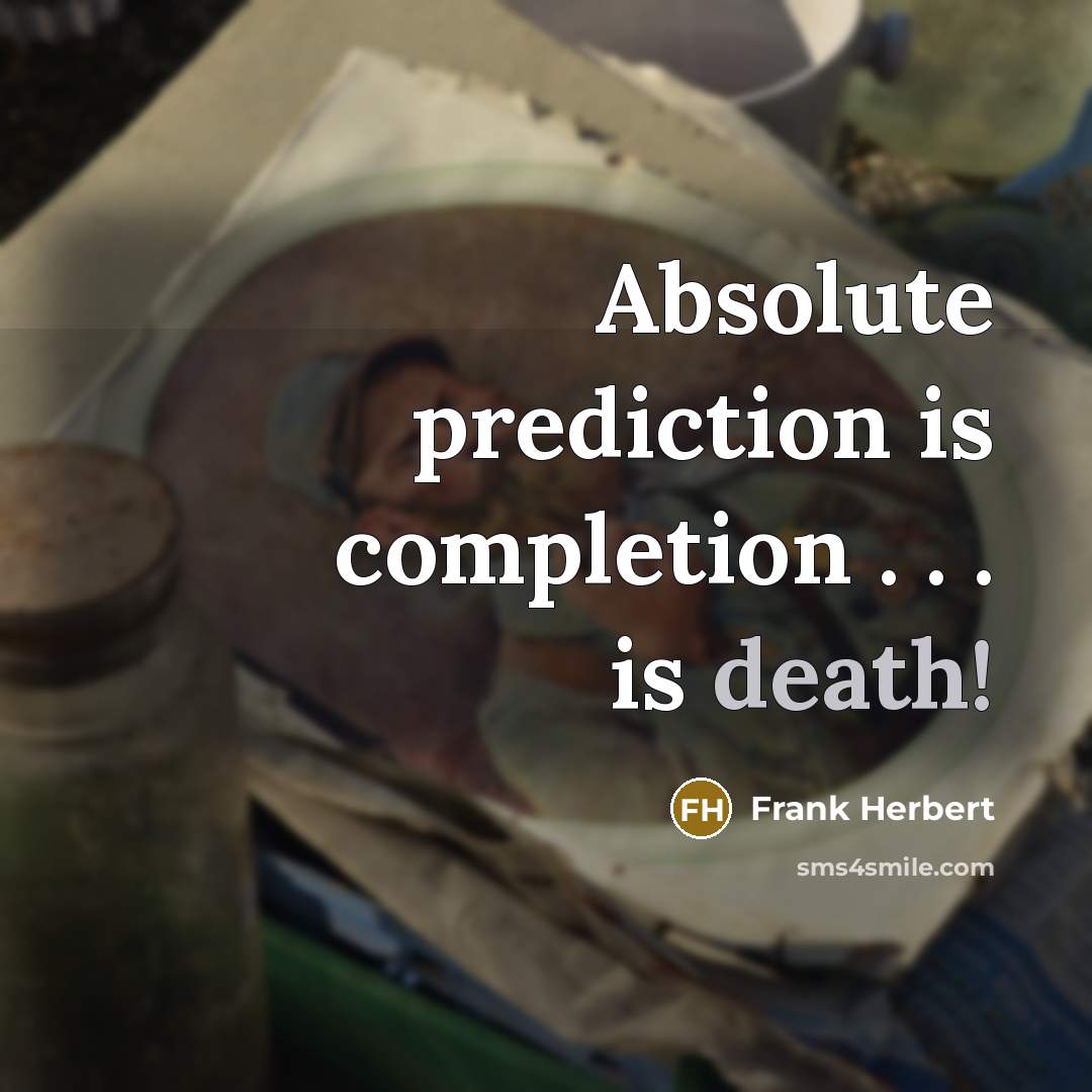“Absolute prediction is completion . . . is death!” quote by Frank Herbert