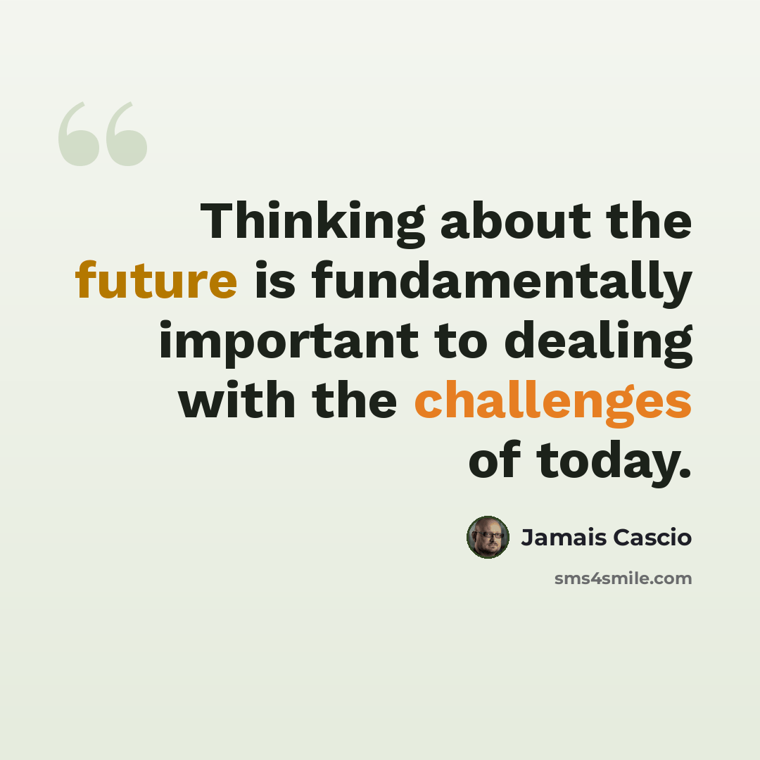 “Thinking about the future is fundamentally important to dealing with the challenges of today.” quote by Jamais Cascio