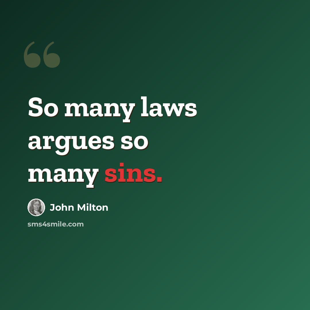 “So many laws argues so many sins.” quote by John Milton