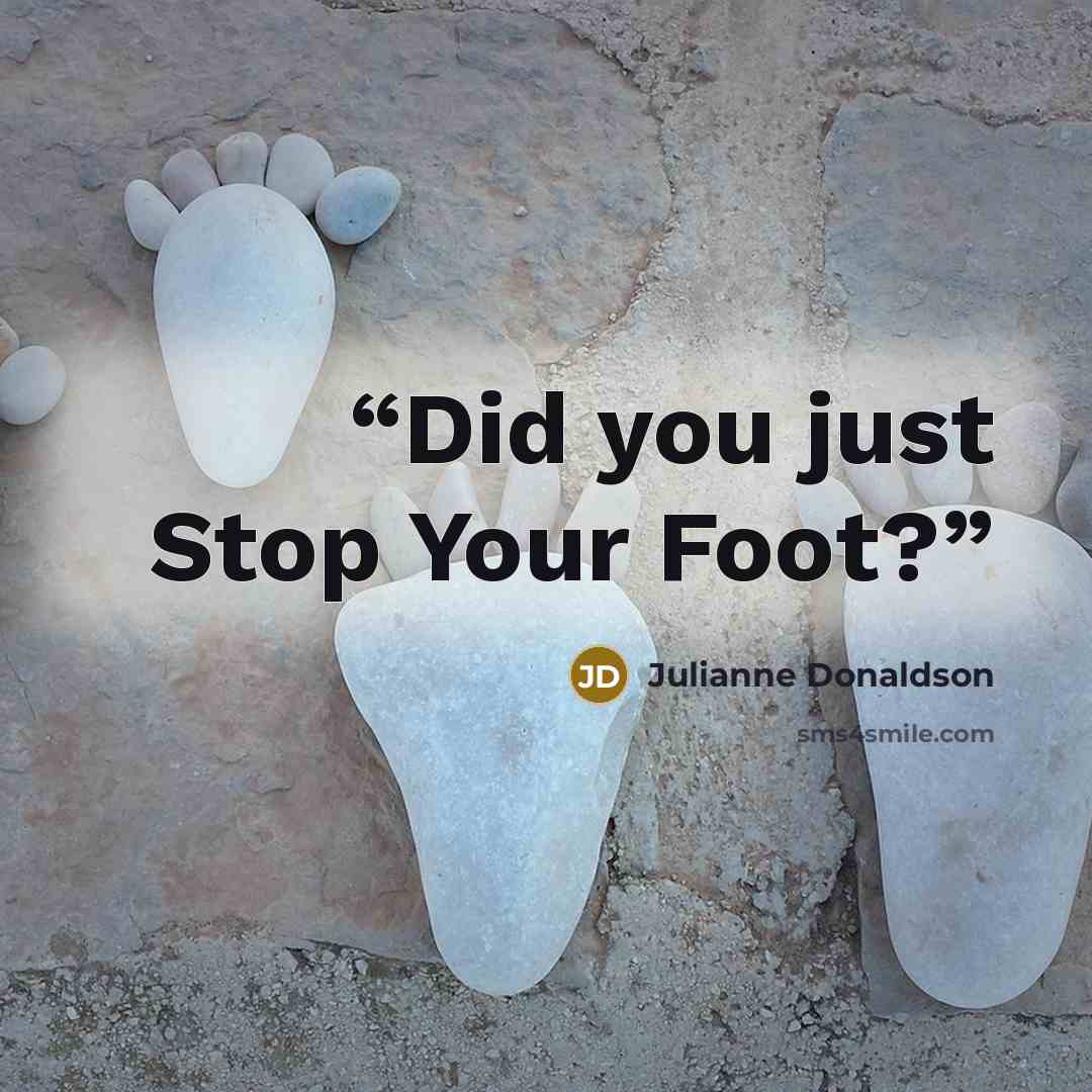 “Did you just Stop Your Foot?” quote by Julianne Donaldson