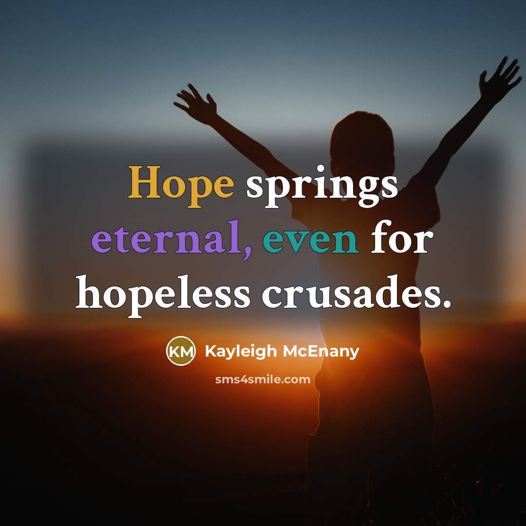 “Hope springs eternal, even for hopeless crusades.” quote by Kayleigh McEnany