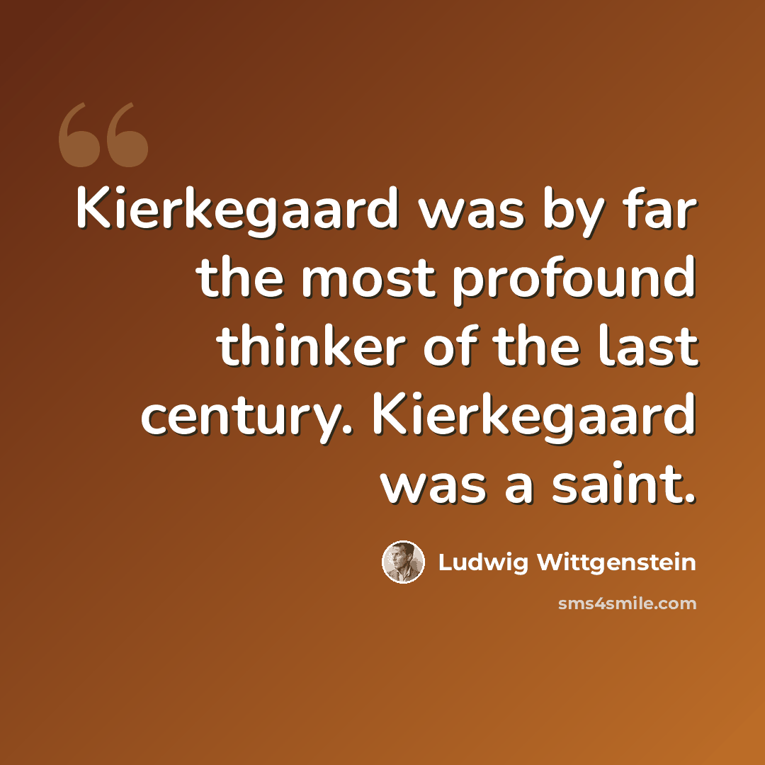 “Kierkegaard was by far the most profound thinker of the last century. Kierkegaard was a saint.” quote by Ludwig Wittgenstein
