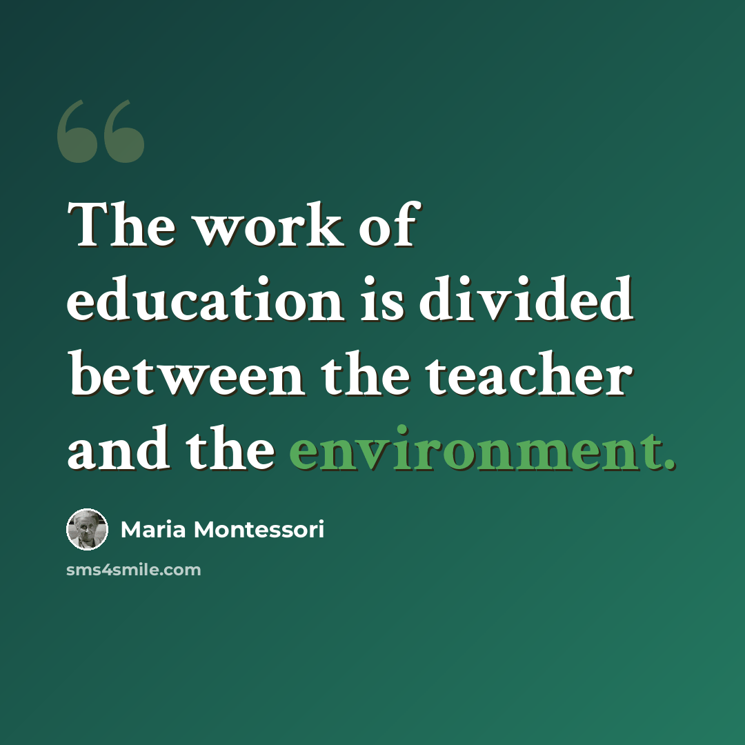 “The work of education is divided between the teacher and the environment.” quote by Maria Montessori