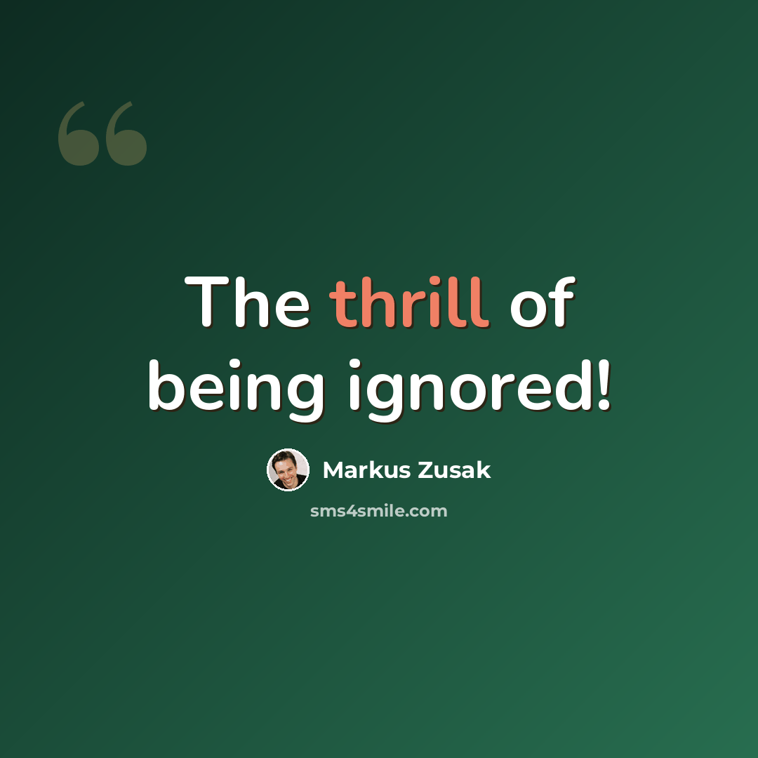 “The thrill of being ignored!” quote by Markus Zusak