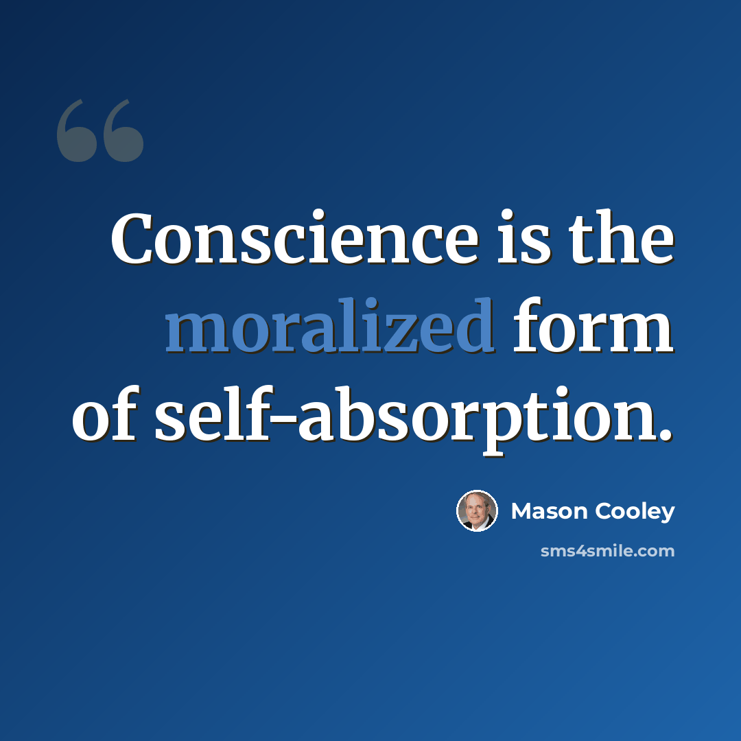 “Conscience is the moralized form of self-absorption.” quote by Mason Cooley