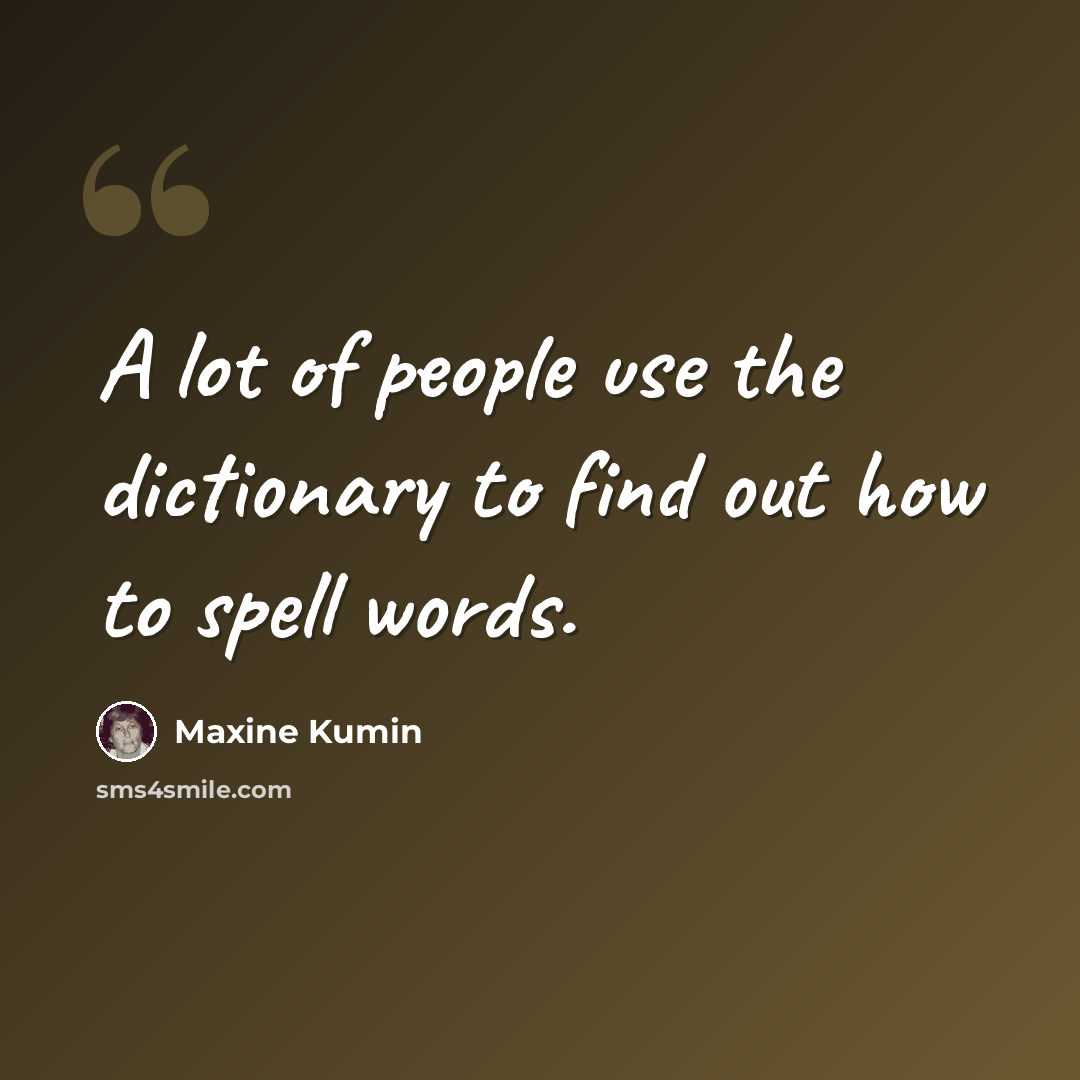“A lot of people use the dictionary to find out how to spell words.” quote by Maxine Kumin
