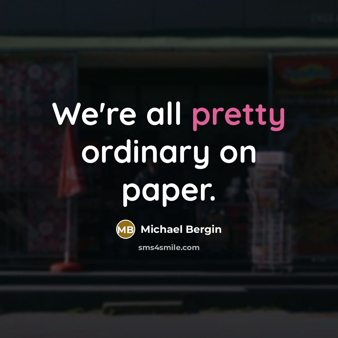 “We're all pretty ordinary on paper.” quote by Michael Bergin