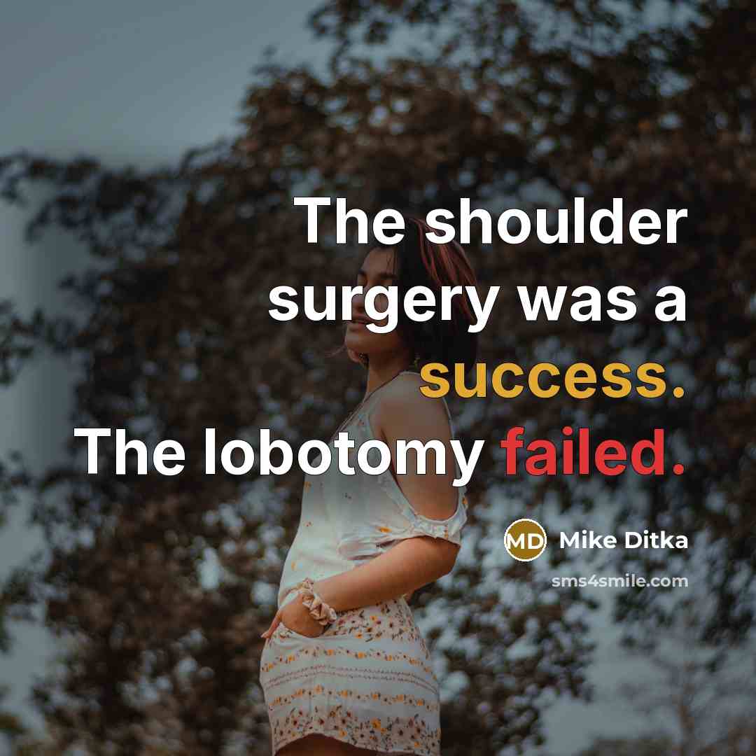“The shoulder surgery was a success. The lobotomy failed.” quote by Mike Ditka