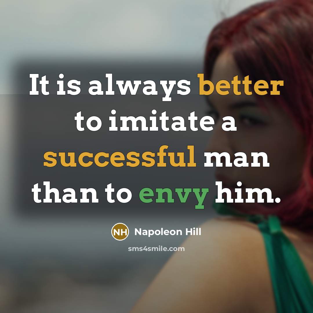 “It is always better to imitate a successful man than to envy him.” quote by Napoleon Hill