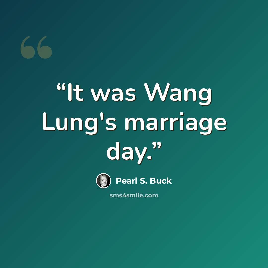 “It was Wang Lung's marriage day.” quote by Pearl S. Buck