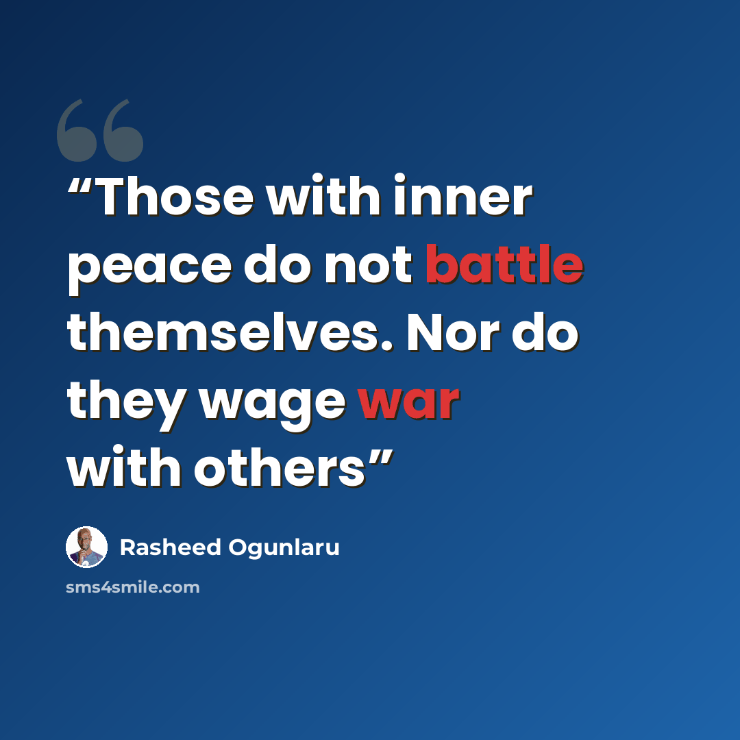 “Those with inner peace do not battle themselves. Nor do they wage war with others” quote by Rasheed Ogunlaru