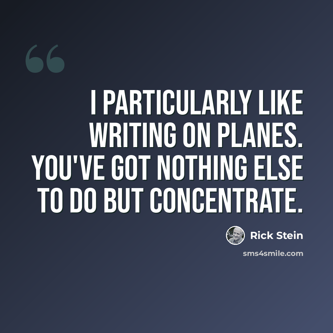 “I particularly like writing on planes. You've got nothing else to do but concentrate.” quote by Rick Stein