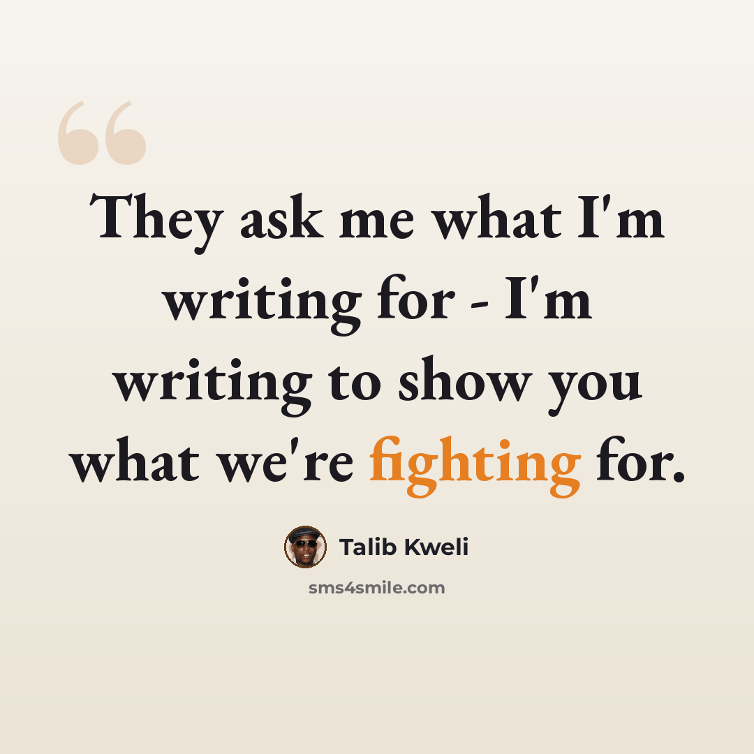 “They ask me what I'm writing for - I'm writing to show you what we're fighting for.” quote by Talib Kweli