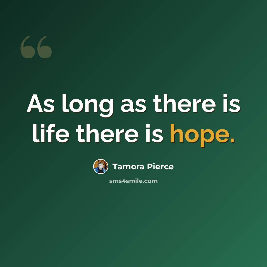 “As long as there is life there is hope.” quote by Tamora Pierce