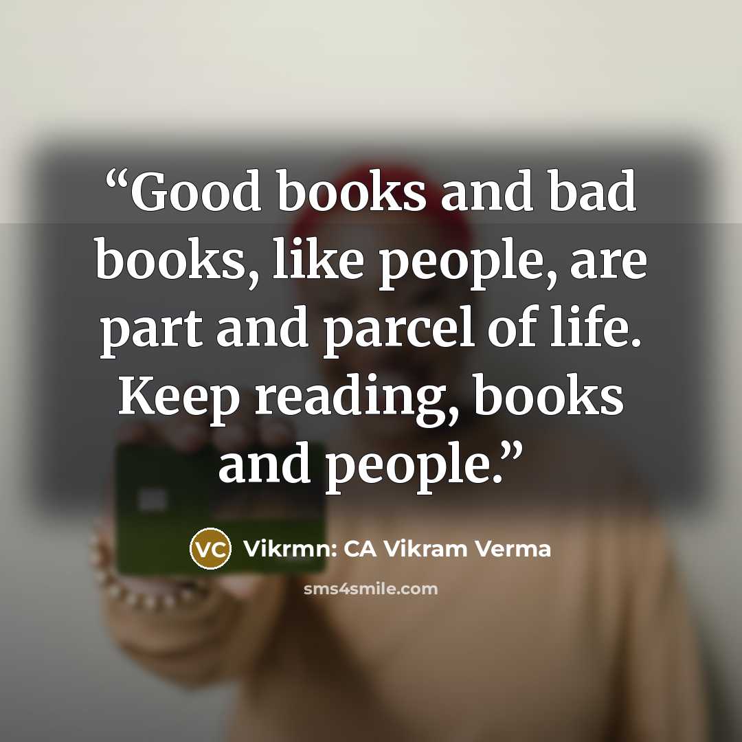 “Good books and bad books, like people, are part and parcel of life. Keep reading, books and people.” quote by Vikrmn: CA Vikram Verma