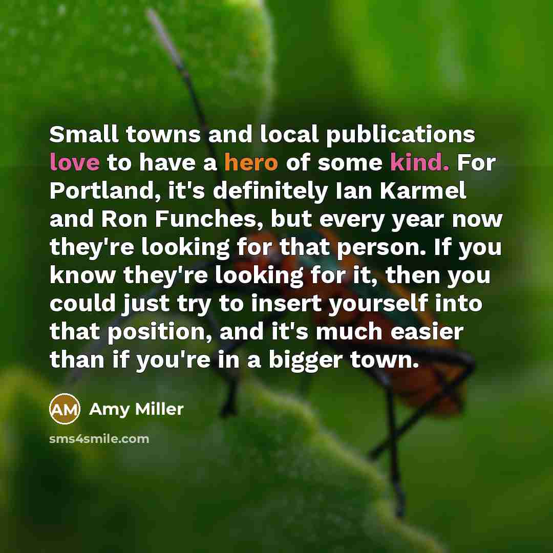 “Small towns and local publications love to have a hero of some kind. For Portland, it's definitely Ian Karmel and Ron Funches, but every year now they're looking for that person. If you know they're looking for it, then you could just try to insert yourself into that position, and it's much easier…” quote by Amy Miller