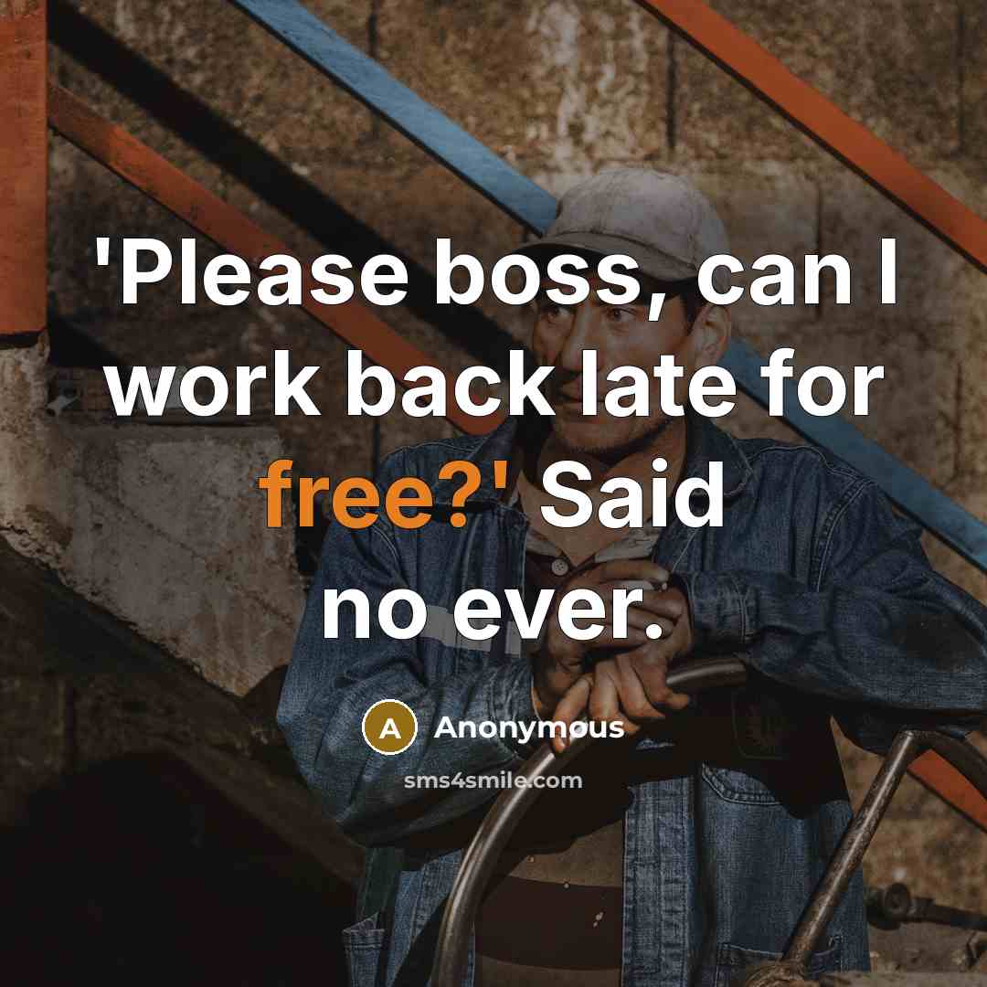 “'Please boss, can I work back late for free?' Said no ever.” quote by Anonymous