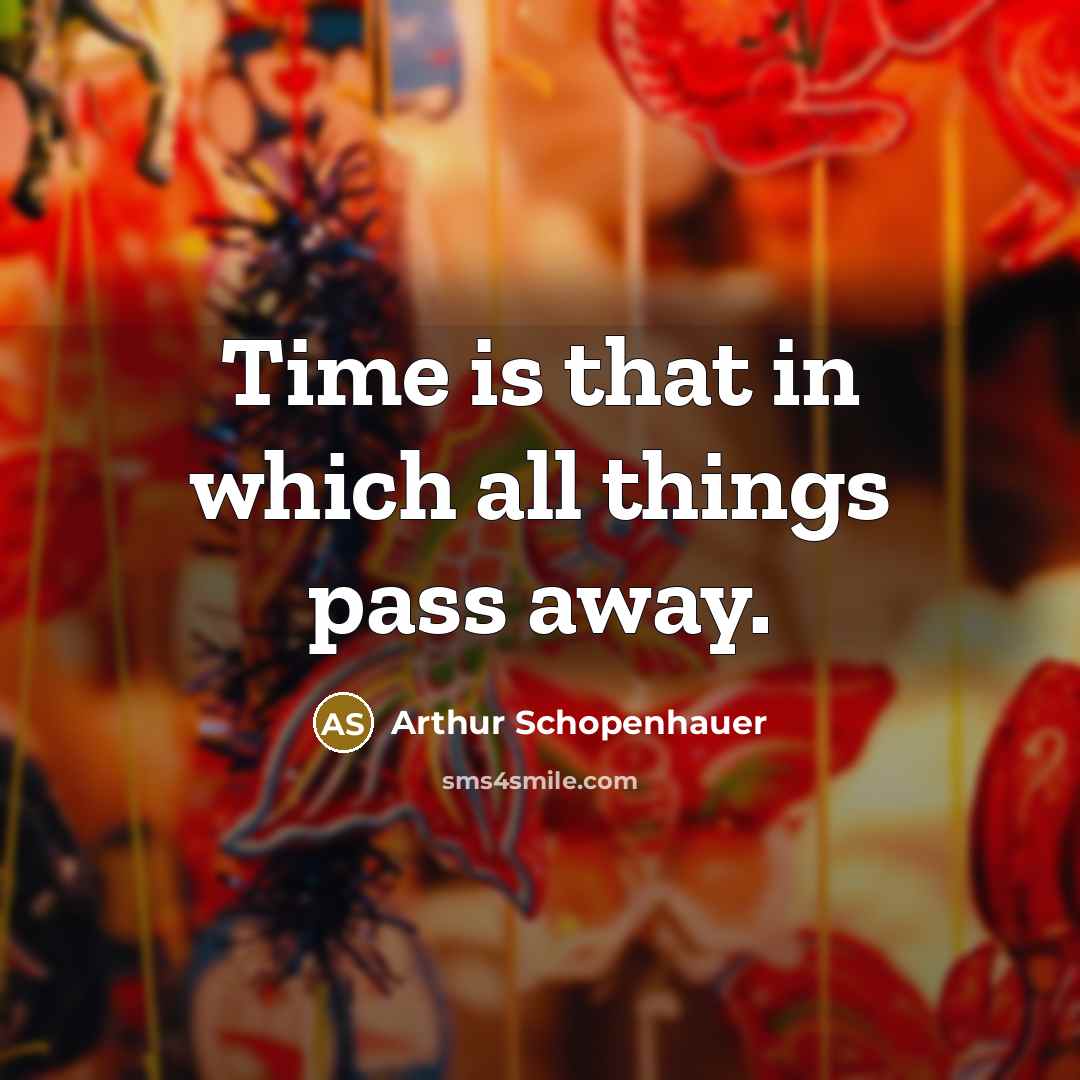 “Time is that in which all things pass away.” quote by Arthur Schopenhauer