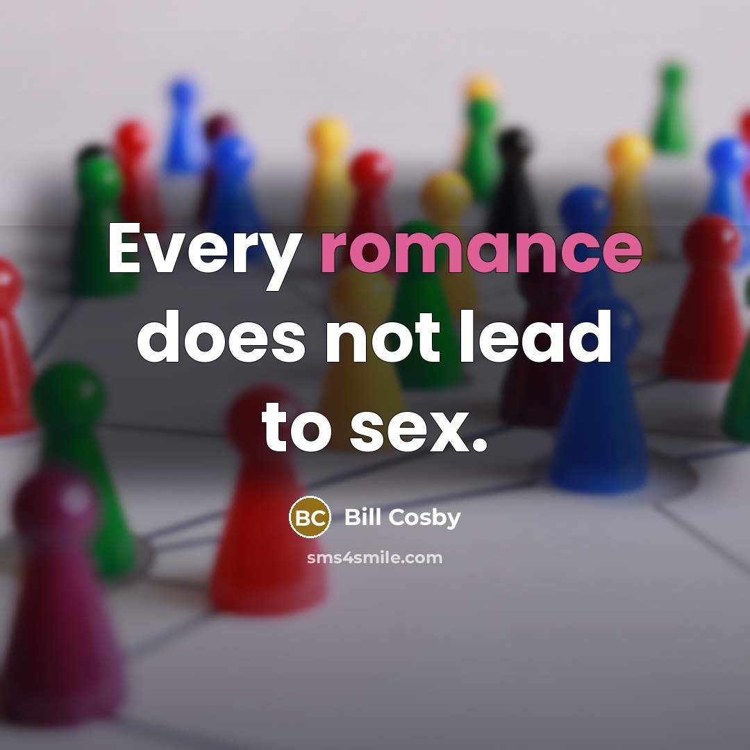 “Every romance does not lead to sex.” quote by Bill Cosby