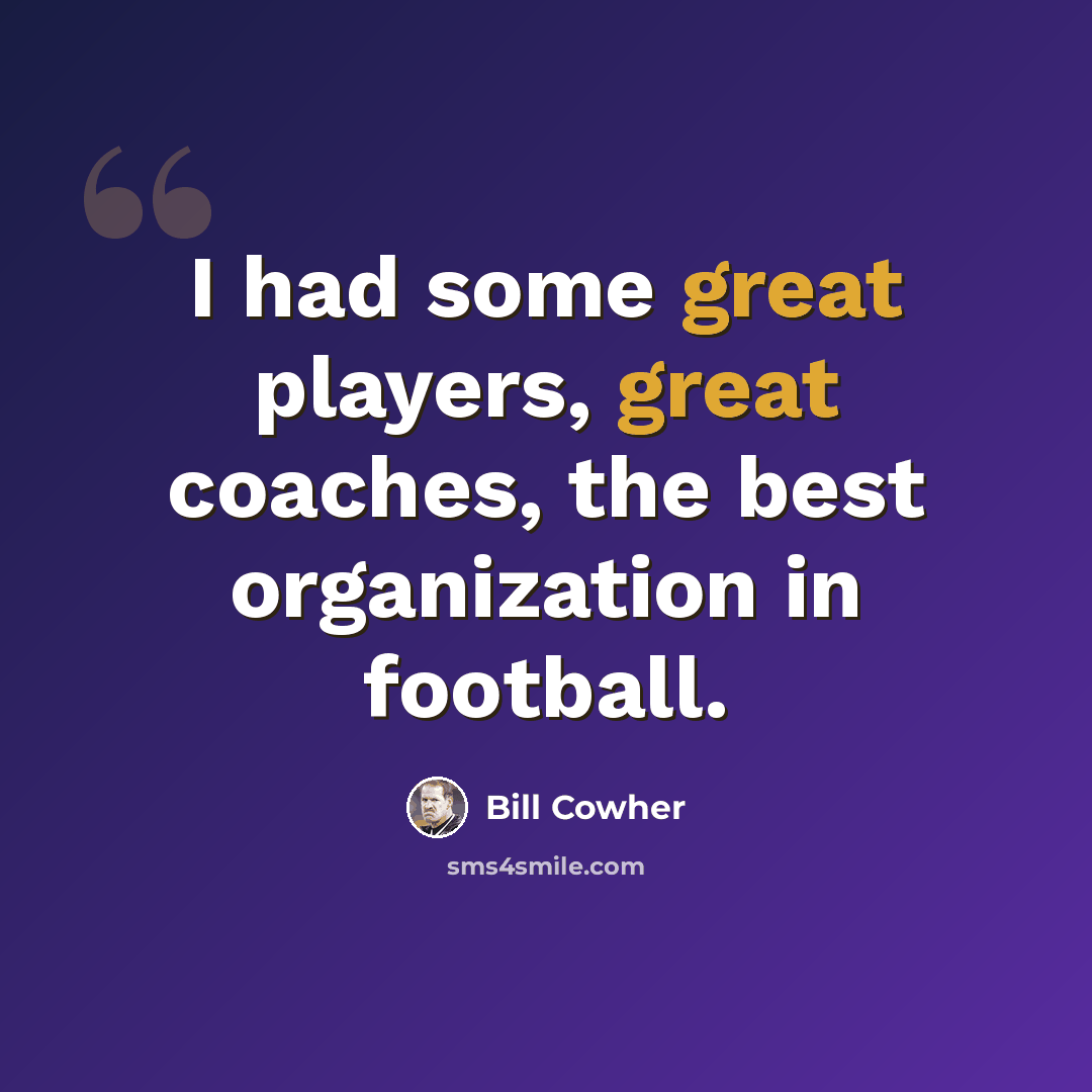 “I had some great players, great coaches, the best organization in football.” quote by Bill Cowher