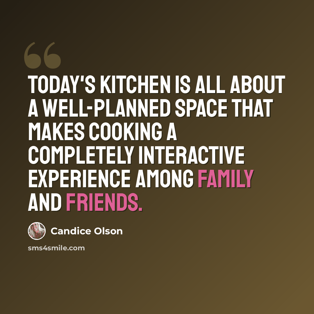 “Today's kitchen is all about a well-planned space that makes cooking a completely interactive experience among family and friends.” quote by Candice Olson