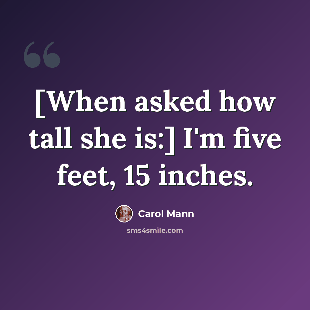 “[When asked how tall she is:] I'm five feet, 15 inches.” quote by Carol Mann