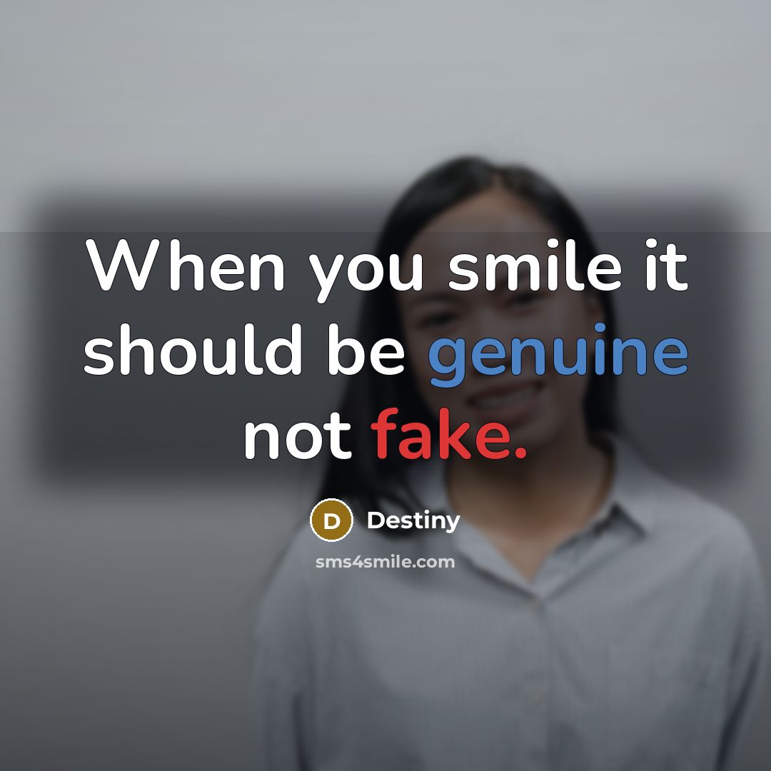 “When you smile it should be genuine not fake.” quote by Destiny
