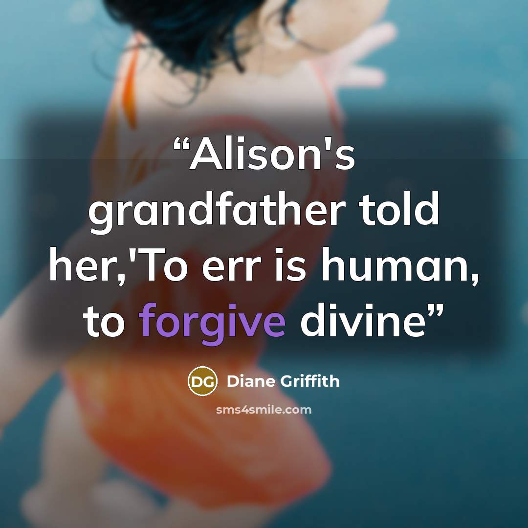 “Alison's grandfather told her,'To err is human, to forgive divine” quote by Diane Griffith
