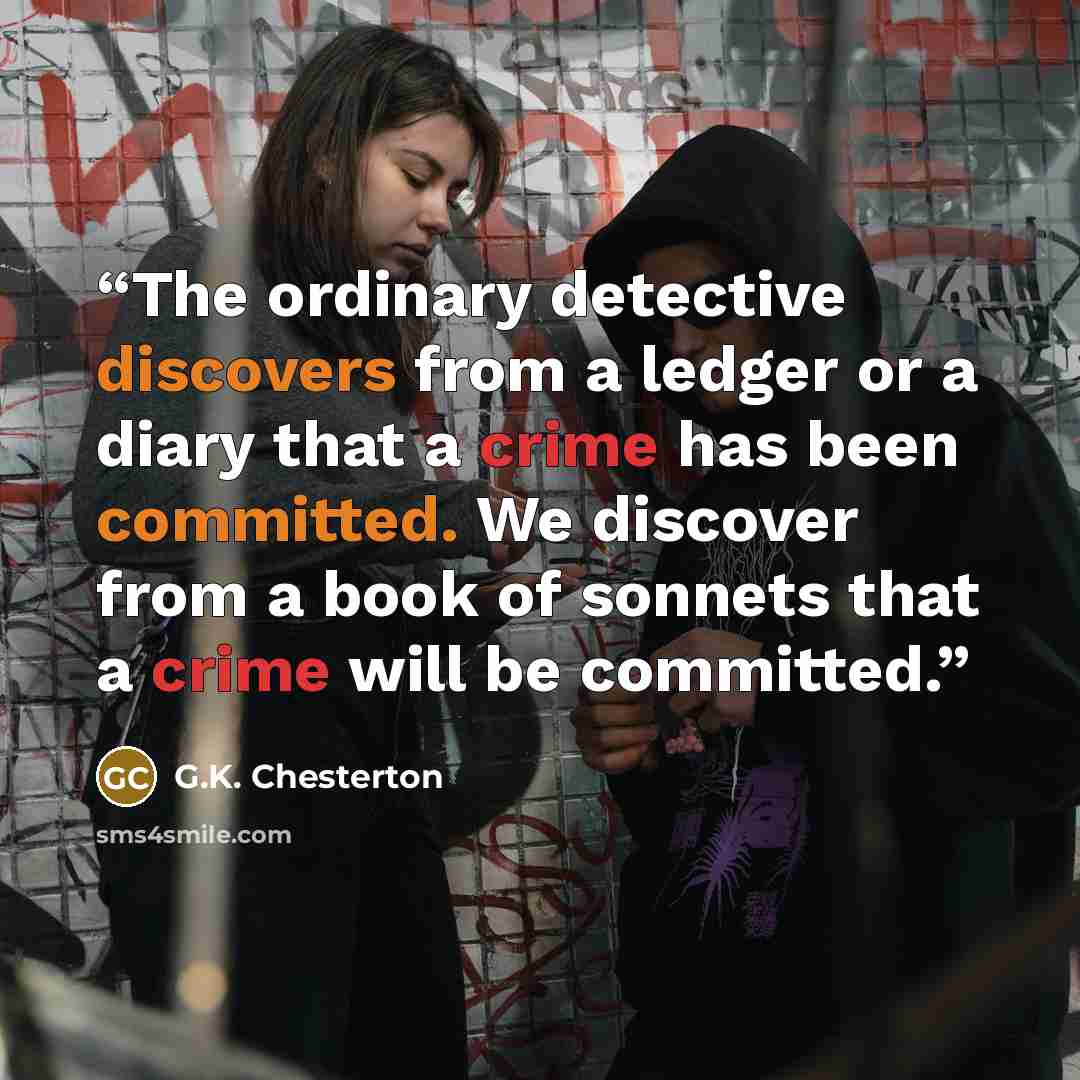 “The ordinary detective discovers from a ledger or a diary that a crime has been committed. We discover from a book of sonnets that a crime will be committed.” quote by G.K. Chesterton