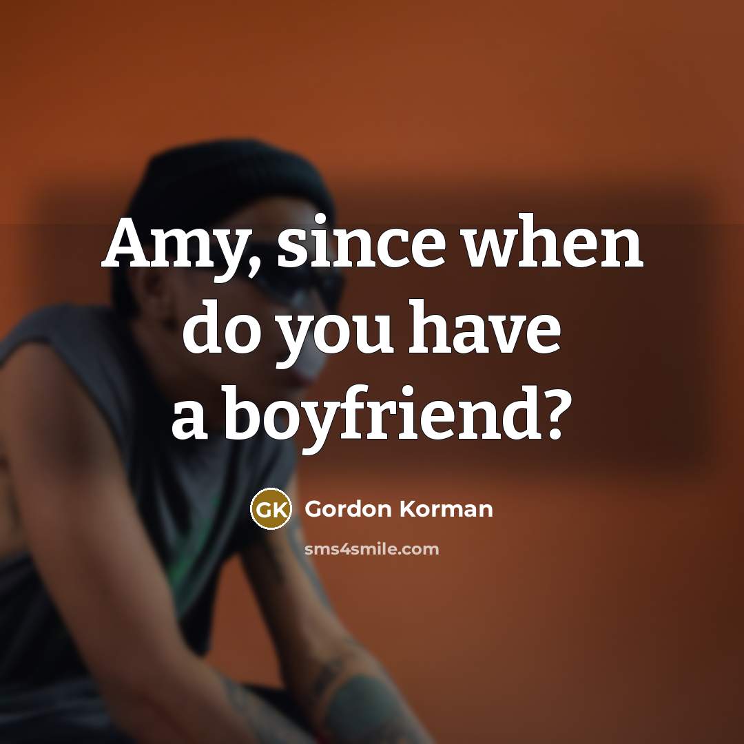 “Amy, since when do you have a boyfriend?” quote by Gordon Korman