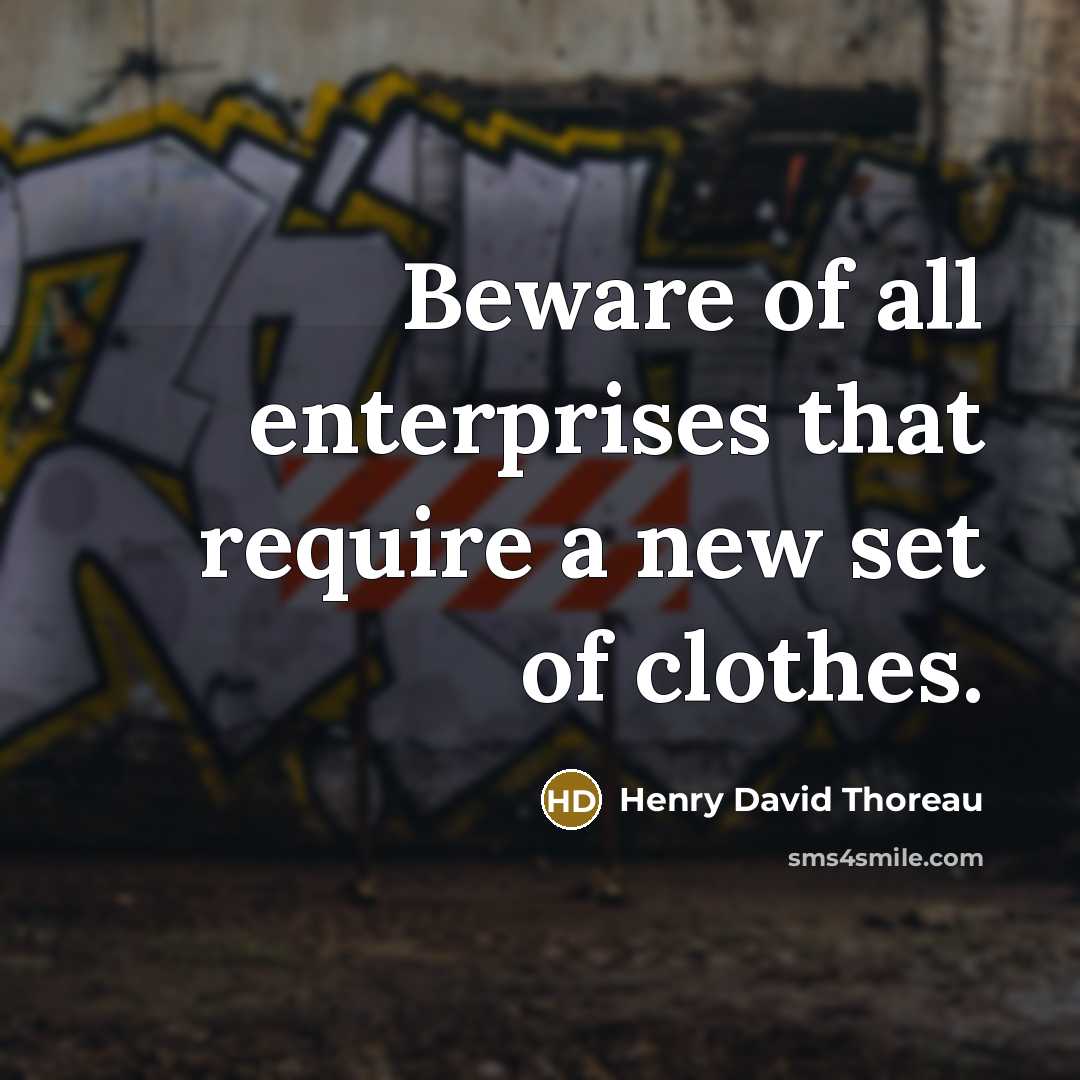 “Beware of all enterprises that require a new set of clothes.” quote by Henry David Thoreau