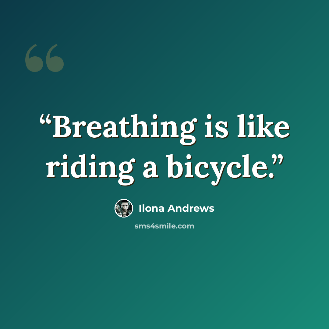 “Breathing is like riding a bicycle.” quote by Ilona Andrews
