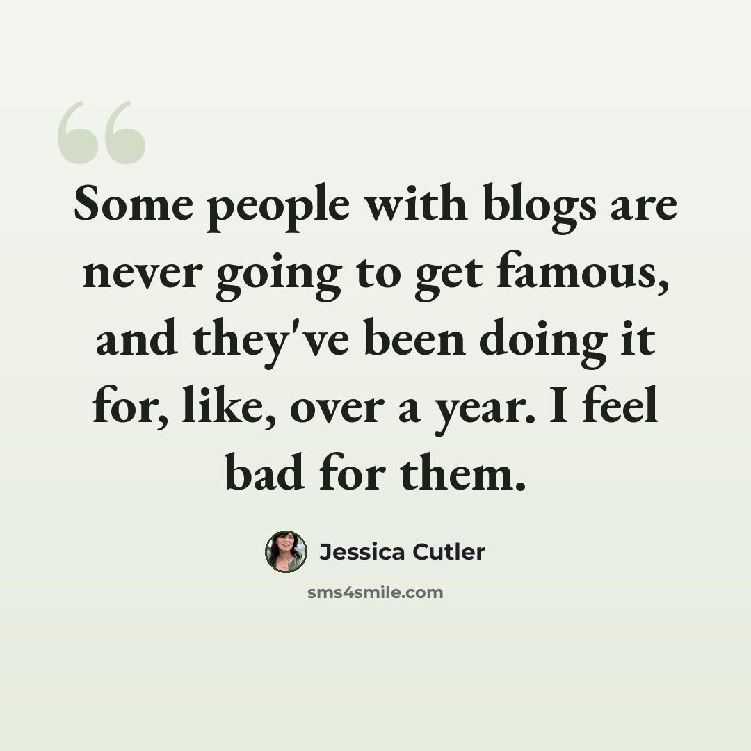 “Some people with blogs are never going to get famous, and they've been doing it for, like, over a year. I feel bad for them.” quote by Jessica Cutler